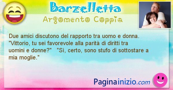 Barzelletta argomento Coppia: Due amici discutono del rapporto tra uomo e donna.   ... (id=1486)