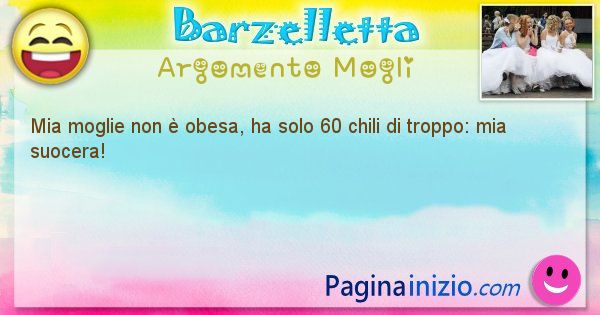 Barzelletta argomento Mogli: Mia moglie non  obesa, ha solo 60 chili di troppo: mia ... (id=1491)