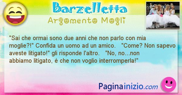 Barzelletta argomento Mogli: Sai che ormai sono due anni che non parlo con mia ... (id=1495)