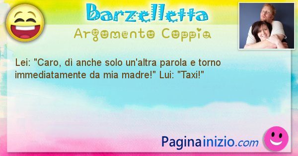 Barzelletta argomento Coppia: Lei: Caro, d anche solo un'altra parola e torno ... (id=1498)