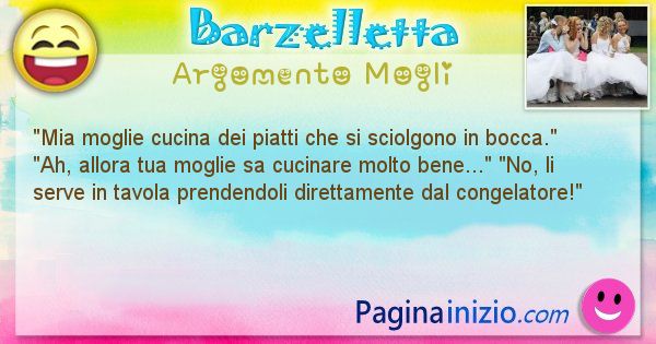 Barzelletta argomento Mogli: Mia moglie cucina dei piatti che si sciolgono in ... (id=1510)