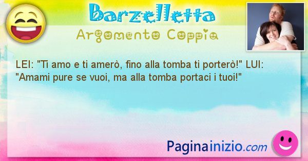 Barzelletta argomento Coppia: LEI: Ti amo e ti amer, fino alla tomba ti ... (id=1512)