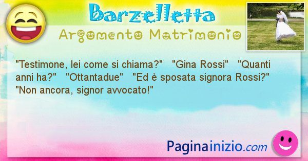 Barzelletta argomento Matrimonio: Testimone, lei come si chiama?   Gina Rossi   ... (id=2116)