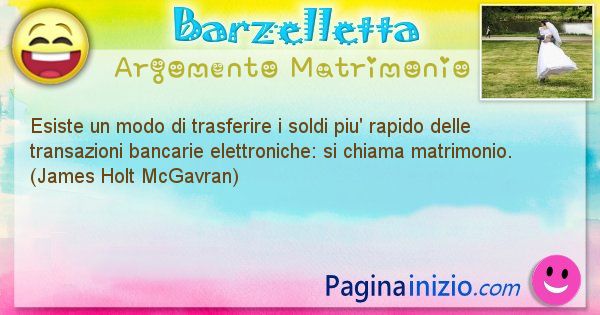 Barzelletta argomento Matrimonio: Esiste un modo di trasferire i soldi piu' rapido delle ... (id=2194)