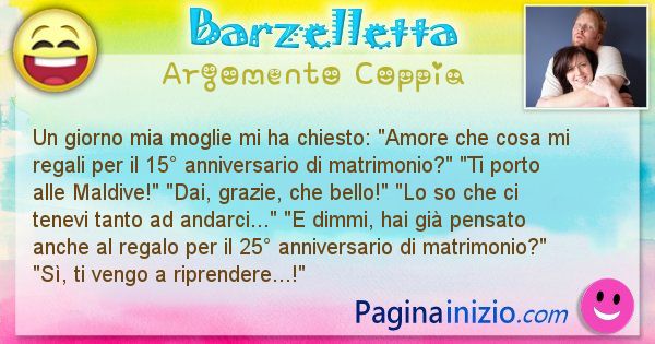 Barzelletta argomento Coppia: Un giorno mia moglie mi ha chiesto: Amore che cosa mi ... (id=2392)