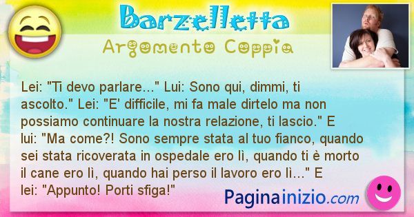 Barzelletta argomento Coppia: Lei: Ti devo parlare... Lui: Sono qui, dimmi, ti ... (id=2526)