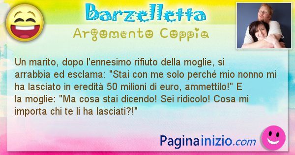 Barzelletta argomento Coppia: Un marito, dopo l'ennesimo rifiuto della moglie, si ... (id=2583)