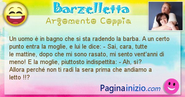 Barzelletta argomento Coppia: Un uomo  in bagno che si sta radendo la barba. A un ... (id=2674)