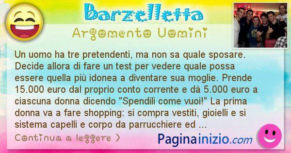 Barzelletta argomento Uomini: Un uomo ha tre pretendenti, ma non sa quale sposare. ... (id=2830)