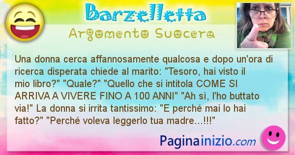 Barzelletta argomento Suocera: Una donna cerca affannosamente qualcosa e dopo un'ora di ... (id=2857)