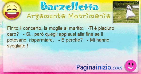 Barzelletta argomento Matrimonio: Finito il concerto, la moglie al marito:   -Ti  ... (id=3430)