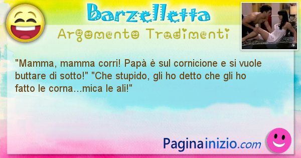 Barzelletta argomento Tradimenti: Mamma, mamma corri! Pap  sul cornicione e si vuole ... (id=697)