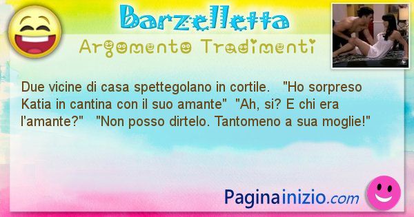 Barzelletta argomento Tradimenti: Due vicine di casa spettegolano in cortile.   Ho ... (id=698)