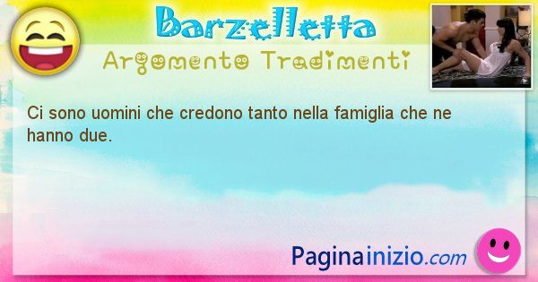 Barzelletta argomento Tradimenti: Ci sono uomini che credono talmente tanto nella famiglia ... (id=707)