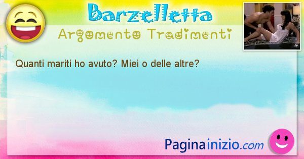 Barzelletta argomento Tradimenti: Quanti mariti ho avuto? Miei o delle altre? (id=712)