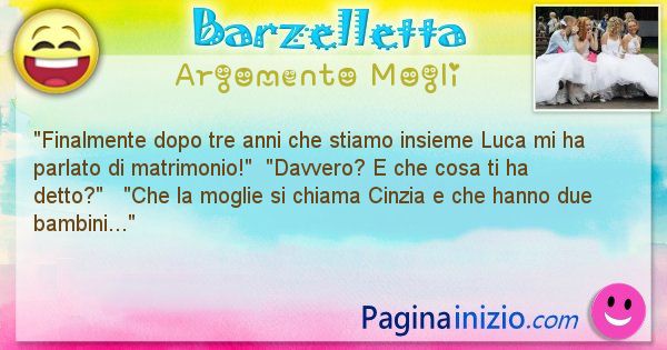 Barzelletta argomento Mogli: Finalmente dopo tre anni che stiamo insieme Luca mi ha ... (id=721)