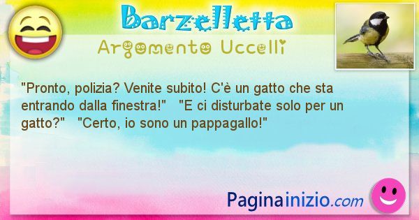 Barzelletta argomento Uccelli: Pronto, polizia? Venite subito! C' un gatto che sta ... (id=1050)