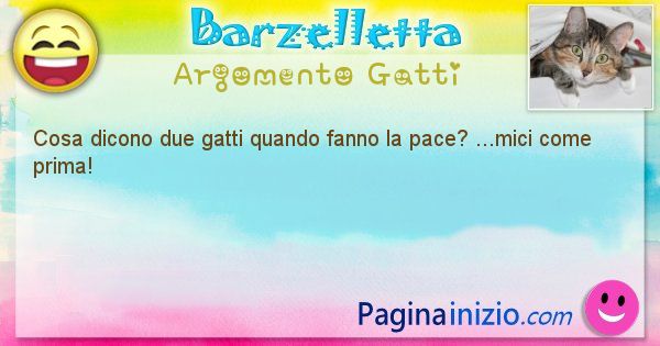 Barzelletta argomento Gatti: Cosa dicono due gatti quando fanno la pace? ...mici come ... (id=1061)