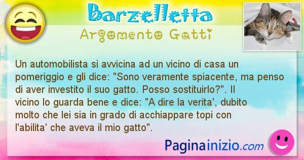 Barzelletta argomento Gatti: Un automobilista si avvicina ad un vicino di casa un ... (id=1064)