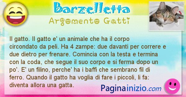 Barzelletta argomento Gatti: Il gatto. Il gatto e' un animale che ha il corpo ... (id=1066)