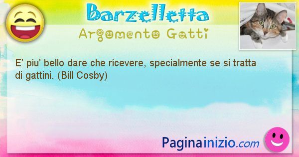 Barzelletta argomento Gatti: E' piu' bello dare che ricevere, specialmente se si ... (id=1074)