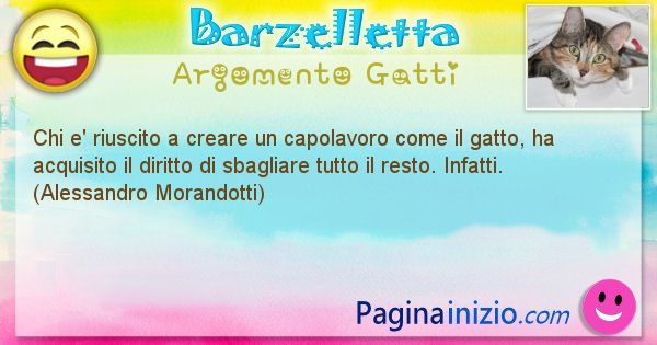 Barzelletta argomento Gatti: Chi e' riuscito a creare un capolavoro come il gatto, ha ... (id=1077)