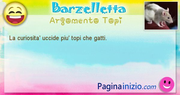 Barzelletta argomento Topi: La curiosita' uccide piu' topi che gatti. (id=1082)