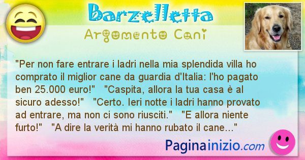 Barzelletta argomento Cani: Per non fare entrare i ladri nella mia splendida villa ... (id=1962)