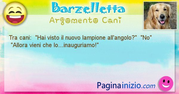 Barzelletta argomento Cani: Tra cani:  Hai visto il nuovo lampione ... (id=1963)