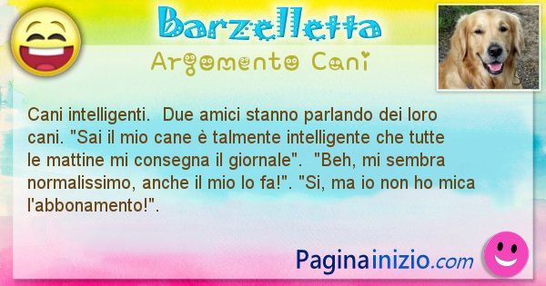 Barzelletta argomento Cani: Cani intelligenti.  Due amici stanno parlando dei ... (id=1971)