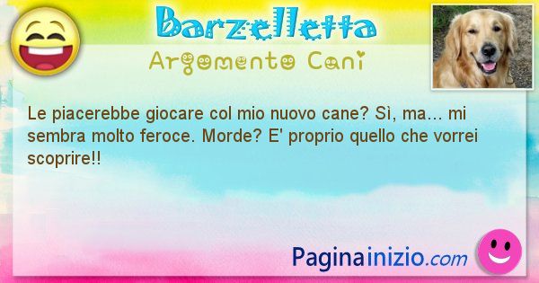 Barzelletta argomento Cani: Le piacerebbe giocare col mio nuovo cane? S, ma... mi ... (id=1974)