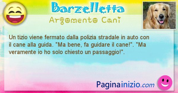 Barzelletta argomento Cani: Un tizio viene fermato dalla polizia stradale in auto con ... (id=1976)