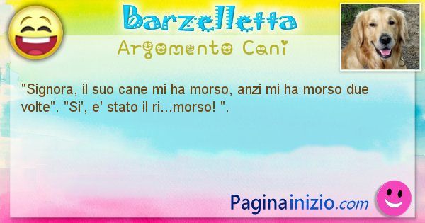 Barzelletta argomento Cani: Signora, il suo cane mi ha morso, anzi mi ha morso due ... (id=1986)