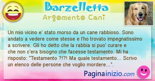 Barzelletta argomento Cani: Un mio vicino e' stato morso da un cane rabbioso. Sono ... (id=2005)