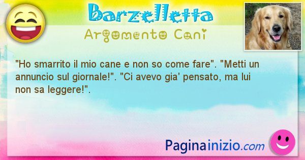 Barzelletta argomento Cani: Ho smarrito il mio cane e non so come fare. Metti ... (id=2006)