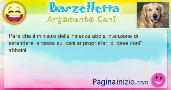 Barzelletta argomento Cani: Pare che il ministro delle Finanze abbia intenzione di ... (id=2009)