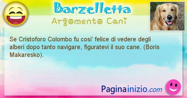 Barzelletta argomento Cani: Se Cristoforo Colombo fu cosi' felice di vedere degli ... (id=2014)