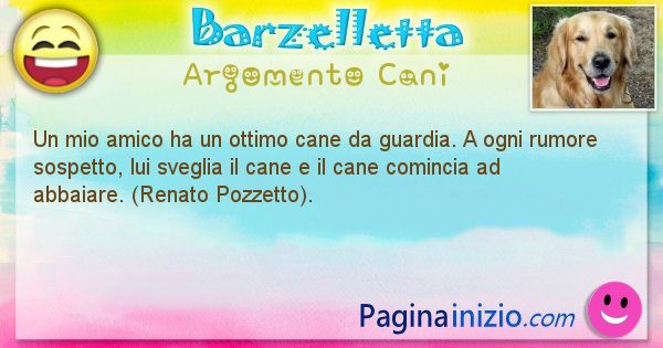 Barzelletta argomento Cani: Un mio amico ha un ottimo cane da guardia. A ogni ... (id=2015)