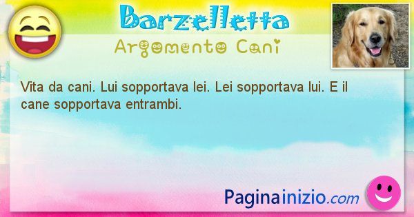 Barzelletta argomento Cani: Vita da cani. Lui sopportava lei. Lei sopportava ... (id=2019)