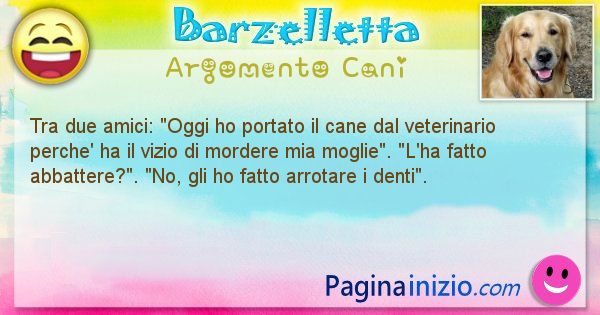 Barzelletta argomento Cani: Tra due amici: Oggi ho portato il cane dal veterinario ... (id=2021)