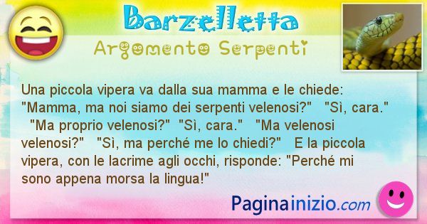 Barzelletta argomento Serpenti: Una piccola vipera va dalla sua mamma e le chiede:   ... (id=2029)