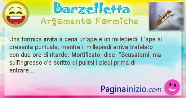 Barzelletta argomento Formiche: Una formica invita a cena un'ape e un millepiedi. L'ape ... (id=2033)