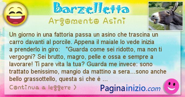 Barzelletta argomento Asini: Un giorno in una fattoria passa un asino che trascina un ... (id=2040)