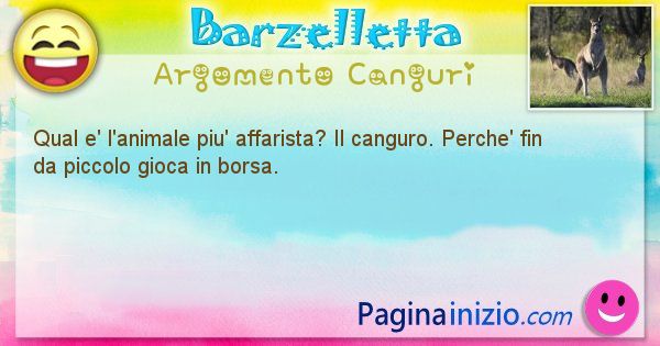 Barzelletta argomento Canguri: Qual e' l'animale piu' affarista? Il canguro. Perche' ... (id=2057)