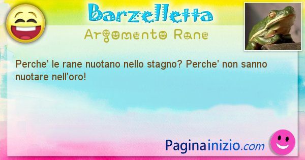 Barzelletta argomento Rane: Perche' le rane nuotano nello stagno? Perche' non sanno ... (id=2069)