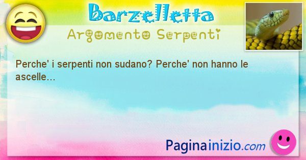 Barzelletta argomento Serpenti: Perche' i serpenti non sudano? Perche' non hanno le ... (id=2092)