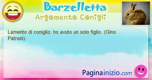 Barzelletta argomento Conigli: Lamento di coniglio: ho avuto un solo figlio. (Gino ... (id=2095)