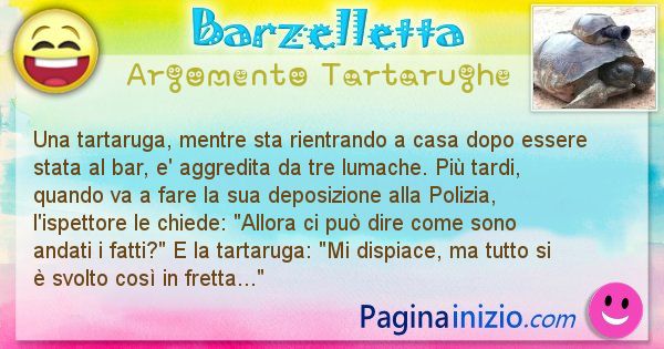 Barzelletta argomento Tartarughe: Una tartaruga, mentre sta rientrando a casa dopo essere ... (id=2096)