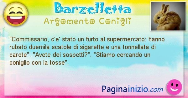 Barzelletta argomento Conigli: Commissario, c'e' stato un furto al supermercato: hanno ... (id=2100)