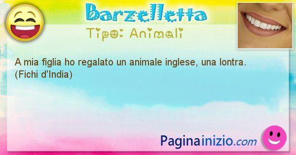 Animali: A mia figlia ho regalato un animale inglese, una lontra. ... (id=2101)